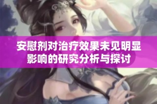 安慰剂对治疗效果未见明显影响的研究分析与探讨