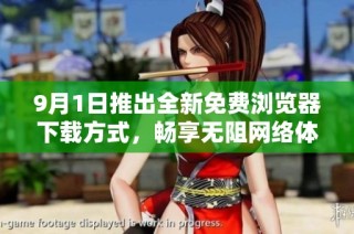 9月1日推出全新免费浏览器下载方式，畅享无阻网络体验