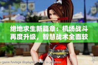 绝地求生新篇章：机场战斗再度升级，智慧战术全面较量进行时