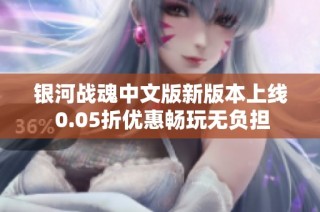 银河战魂中文版新版本上线 0.05折优惠畅玩无负担