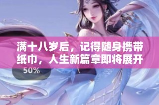 满十八岁后，记得随身携带纸巾，人生新篇章即将展开