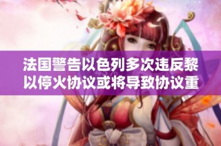 法国警告以色列多次违反黎以停火协议或将导致协议重写