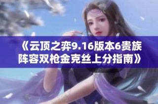 《云顶之弈9.16版本6贵族阵容双枪金克丝上分指南》