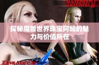 探秘魔兽世界珠宝阿加的魅力与价值所在