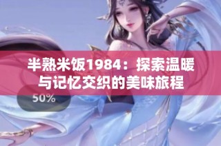 半熟米饭1984：探索温暖与记忆交织的美味旅程