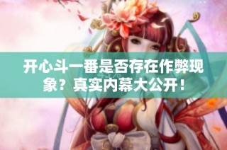 开心斗一番是否存在作弊现象？真实内幕大公开！