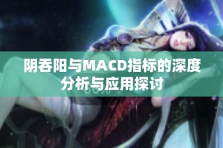 阴吞阳与MACD指标的深度分析与应用探讨