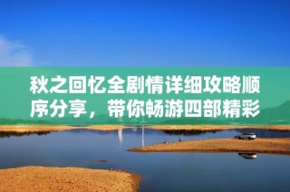 秋之回忆全剧情详细攻略顺序分享，带你畅游四部精彩故事