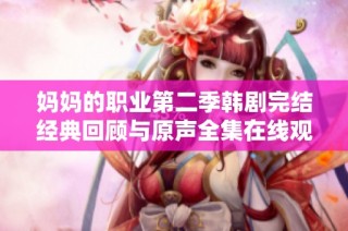 妈妈的职业第二季韩剧完结经典回顾与原声全集在线观看指南