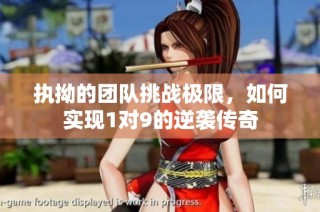 执拗的团队挑战极限，如何实现1对9的逆袭传奇