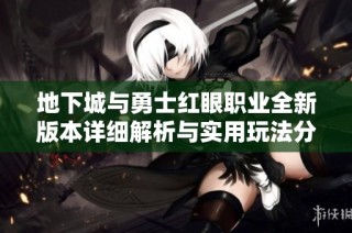 地下城与勇士红眼职业全新版本详细解析与实用玩法分享