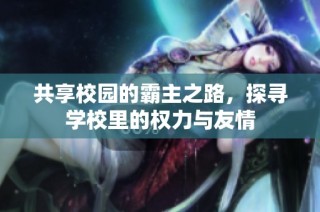 共享校园的霸主之路，探寻学校里的权力与友情