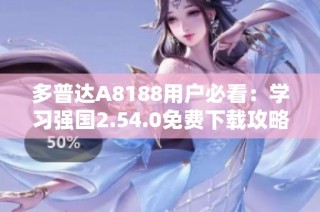 多普达A8188用户必看：学习强国2.54.0免费下载攻略