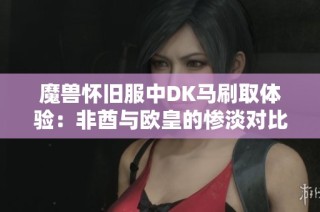 魔兽怀旧服中DK马刷取体验：非酋与欧皇的惨淡对比