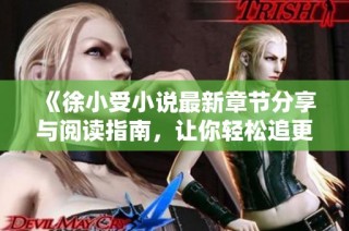 《徐小受小说最新章节分享与阅读指南，让你轻松追更》