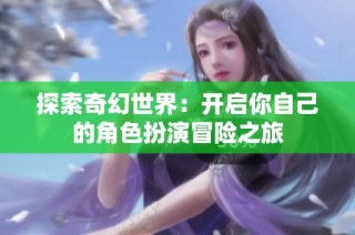 探索奇幻世界：开启你自己的角色扮演冒险之旅