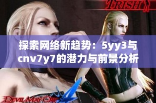 探索网络新趋势：5yy3与cnv7y7的潜力与前景分析