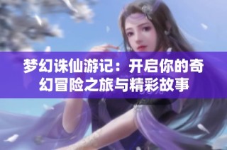 梦幻诛仙游记：开启你的奇幻冒险之旅与精彩故事