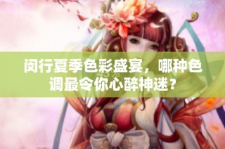 闵行夏季色彩盛宴，哪种色调最令你心醉神迷？