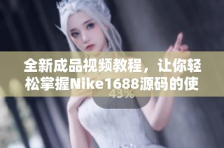 全新成品视频教程，让你轻松掌握Nike1688源码的使用技巧
