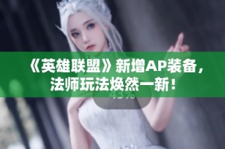 《英雄联盟》新增AP装备，法师玩法焕然一新！