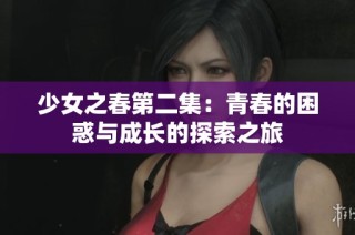 少女之春第二集：青春的困惑与成长的探索之旅