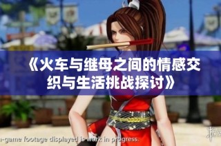 《火车与继母之间的情感交织与生活挑战探讨》