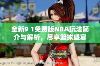 全新9 1免费版NBA玩法简介与解析，尽享篮球盛宴
