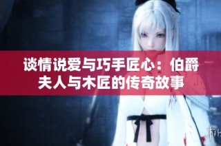 谈情说爱与巧手匠心：伯爵夫人与木匠的传奇故事