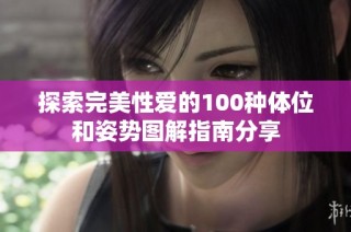探索完美性爱的100种体位和姿势图解指南分享