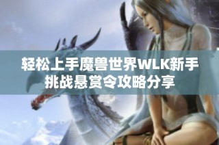 轻松上手魔兽世界WLK新手挑战悬赏令攻略分享