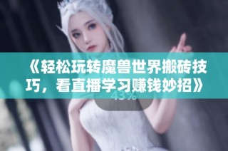 《轻松玩转魔兽世界搬砖技巧，看直播学习赚钱妙招》