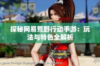 探秘网易荒野行动手游：玩法与特色全解析