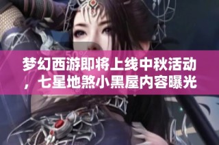梦幻西游即将上线中秋活动，七星地煞小黑屋内容曝光