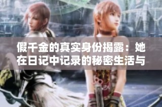 假千金的真实身份揭露：她在日记中记录的秘密生活与成长故事