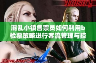 混乱小镇售票员如何利用b检票策略进行客流管理与控制