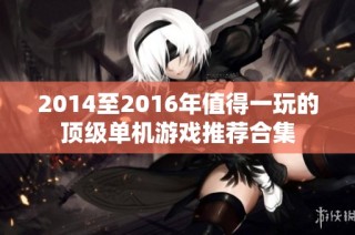 2014至2016年值得一玩的顶级单机游戏推荐合集