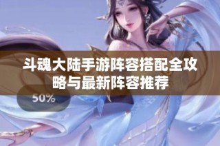 斗魂大陆手游阵容搭配全攻略与最新阵容推荐