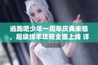 逃跑吧少年一周年庆典来临，超级绵羊攻略全面上线 详情抢先看