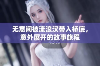 无意间被流浪汉带入桥底，意外展开的故事旅程