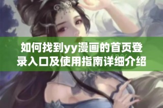 如何找到yy漫画的首页登录入口及使用指南详细介绍