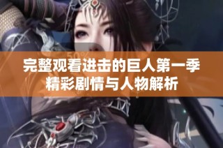 完整观看进击的巨人第一季精彩剧情与人物解析