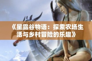 《星露谷物语：探索农场生活与乡村冒险的乐趣》