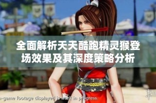 全面解析天天酷跑精灵猴登场效果及其深度策略分析