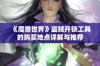 《魔兽世界》盗贼开锁工具的购买地点详解与推荐