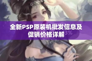 全新PSP原装机批发信息及促销价格详解
