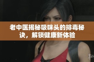 老中医揭秘吸咪头的排毒秘诀，解锁健康新体验