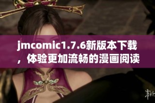 jmcomic1.7.6新版本下载，体验更加流畅的漫画阅读乐趣