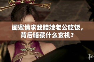 闺蜜请求我陪她老公吃饭，背后暗藏什么玄机？