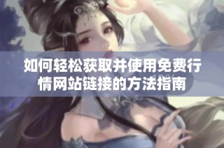 如何轻松获取并使用免费行情网站链接的方法指南